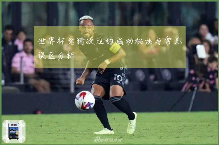 世界杯竞猜投注的成功秘诀与常见误区分析