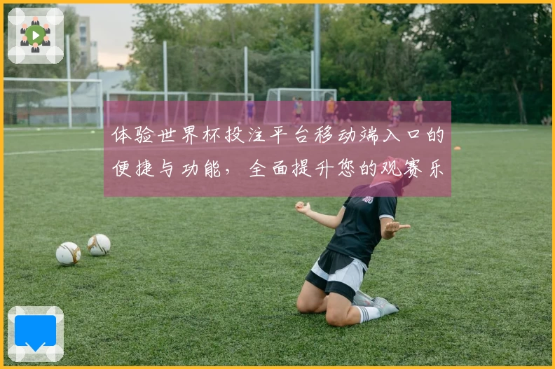 体验世界杯投注平台移动端入口的便捷与功能，全面提升您的观赛乐趣